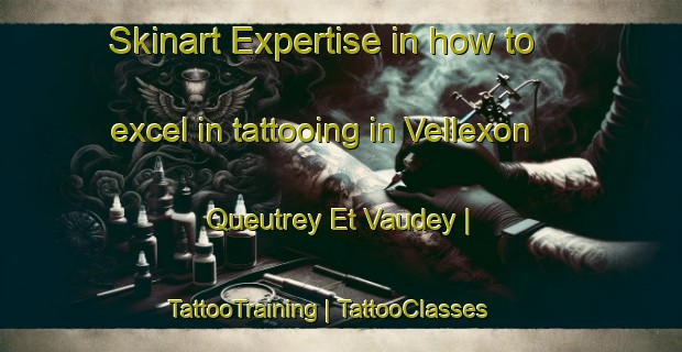 Skinart Expertise in how to excel in tattooing in Vellexon Queutrey Et Vaudey | TattooTraining | TattooClasses | SkinartTraining-France